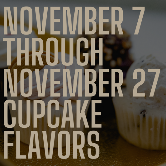 November 7 to November 27 Cupcakes - Only available for orders picking up 11/7 to 11/27